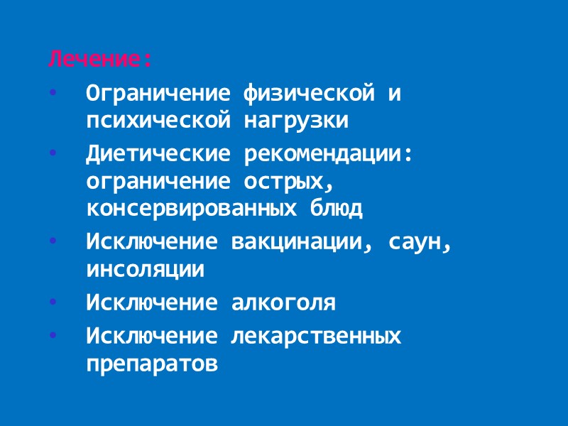 Лечение: Ограничение физической и психической нагрузки Диетические рекомендации: ограничение острых, консервированных блюд Исключение вакцинации,